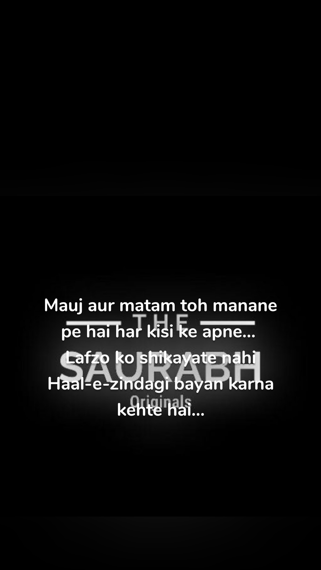 Mauj aur matam toh manane pe hai har kisi ke apne... 
Lafzo ko shikayate nahi Haal-e-zindagi bayan karna kehte hai...